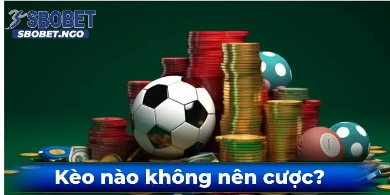 Những kèo nào không nên cược trong năm 2025